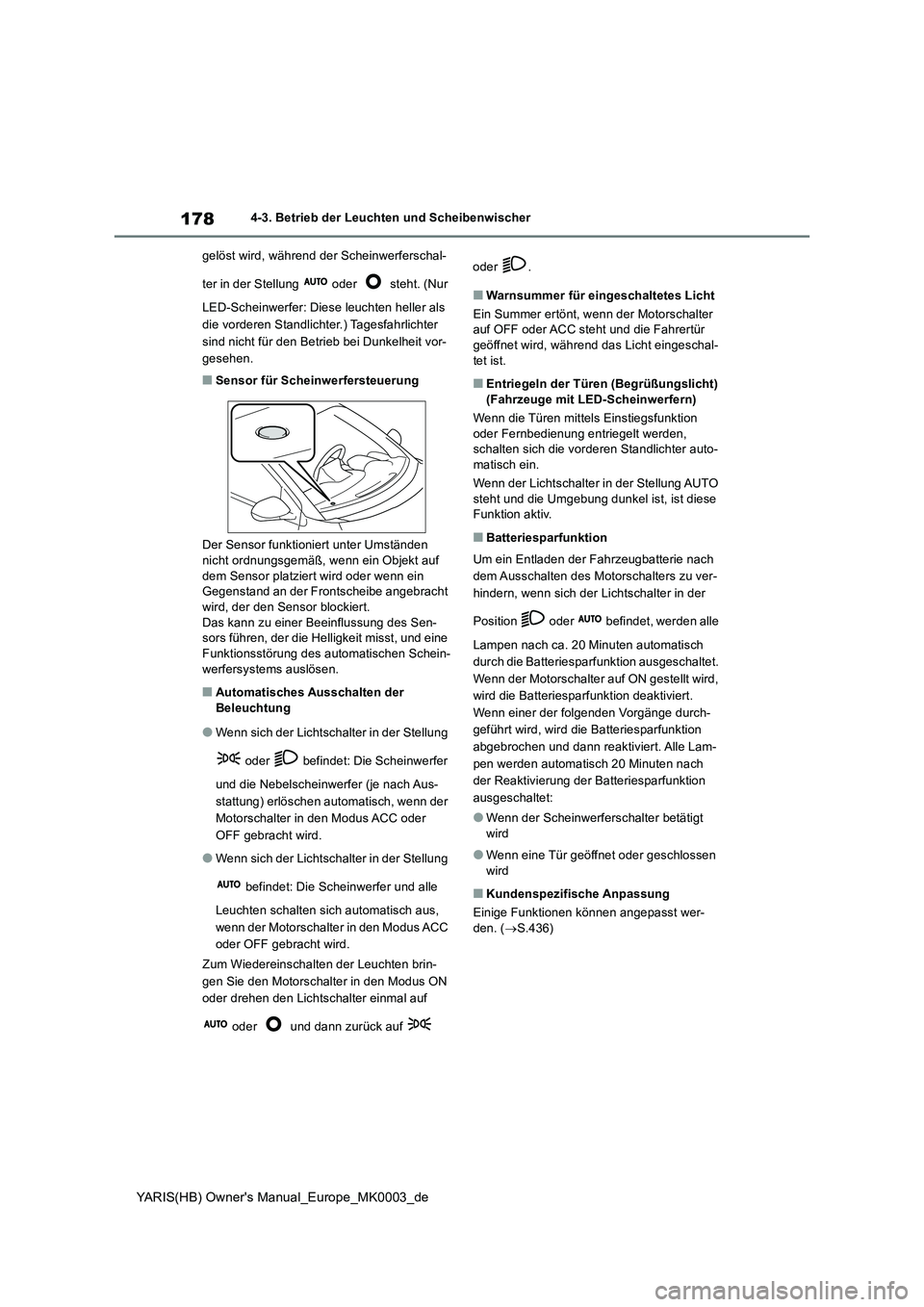 TOYOTA YARIS 2021  Betriebsanleitungen (in German) 178
YARIS(HB) Owners Manual_Europe_MK0003_de
4-3. Betrieb der Leuchten und Scheibenwischer 
gelöst wird, während der Scheinwerferschal- 
ter in der Stellung   oder   steht. (Nur  
LED-Scheinwerfer: