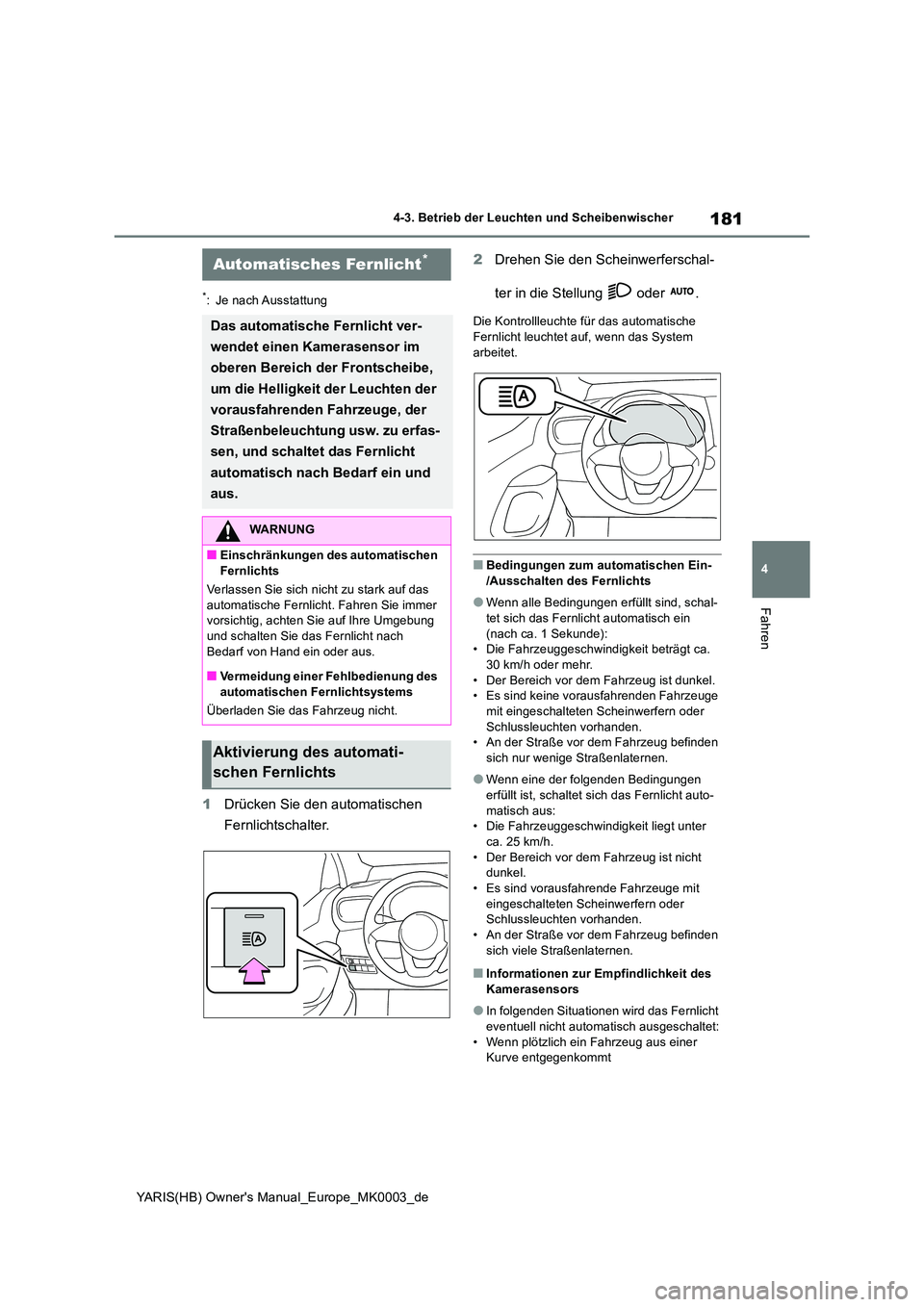 TOYOTA YARIS 2021  Betriebsanleitungen (in German) 181
4
YARIS(HB) Owners Manual_Europe_MK0003_de
4-3. Betrieb der Leuchten und Scheibenwischer
Fahren
*: Je nach Ausstattung
1Drücken Sie den automatischen  
Fernlichtschalter. 
2 Drehen Sie den Schei