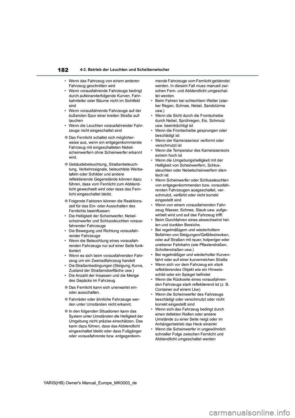 TOYOTA YARIS 2021  Betriebsanleitungen (in German) 182
YARIS(HB) Owners Manual_Europe_MK0003_de
4-3. Betrieb der Leuchten und Scheibenwischer
• Wenn das Fahrzeug von einem anderen 
Fahrzeug geschnitten wird
• Wenn vorausfahrende Fahrzeuge bedingt