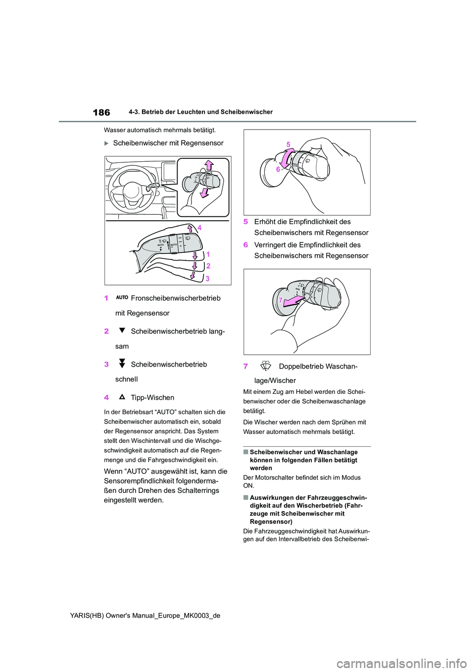 TOYOTA YARIS 2021  Betriebsanleitungen (in German) 186
YARIS(HB) Owners Manual_Europe_MK0003_de
4-3. Betrieb der Leuchten und Scheibenwischer 
Wasser automatisch mehrmals betätigt.
Scheibenwischer mit Regensensor 
1  Fronscheibenwischerbetrieb  
