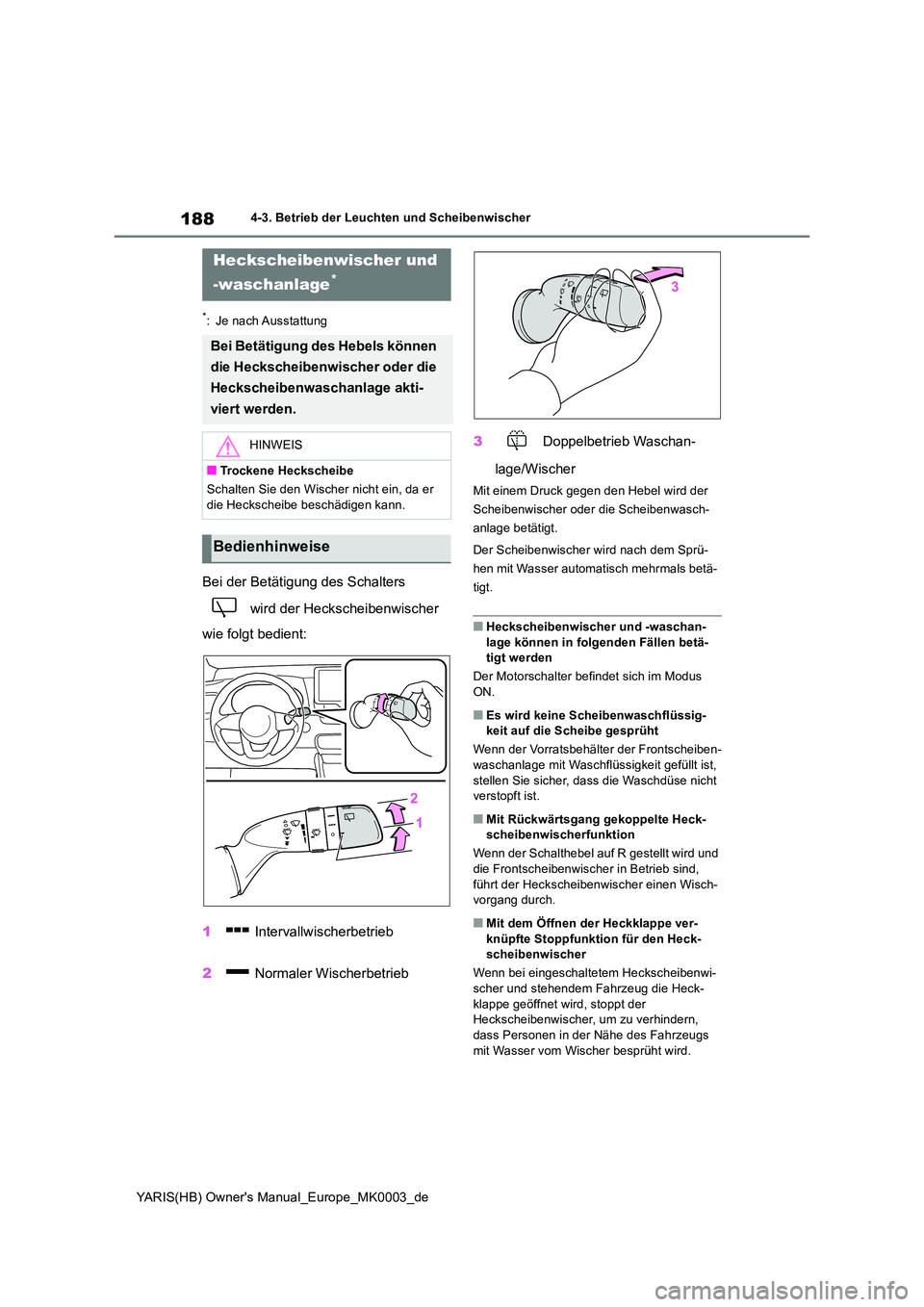 TOYOTA YARIS 2021  Betriebsanleitungen (in German) 188
YARIS(HB) Owners Manual_Europe_MK0003_de
4-3. Betrieb der Leuchten und Scheibenwischer
*: Je nach Ausstattung
Bei der Betätigung des Schalters  
 wird der Heckscheibenwischer  
wie folgt bedient
