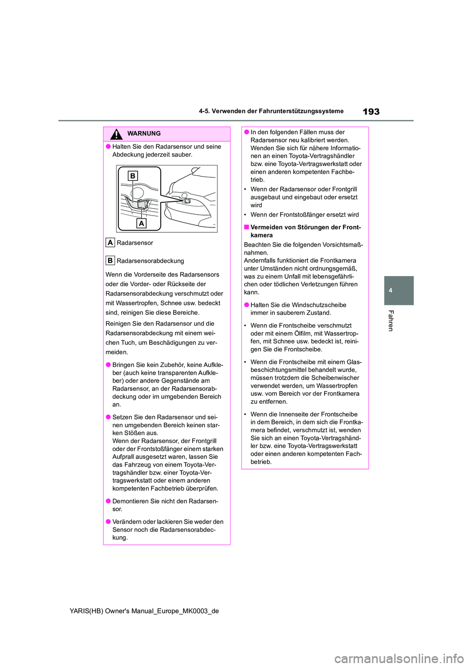 TOYOTA YARIS 2021  Betriebsanleitungen (in German) 193
4
YARIS(HB) Owners Manual_Europe_MK0003_de
4-5. Verwenden der Fahrunterstützungssysteme
Fahren
WARNUNG
●Halten Sie den Radarsensor und seine  
Abdeckung jederzeit sauber. 
Radarsensor 
Radarse