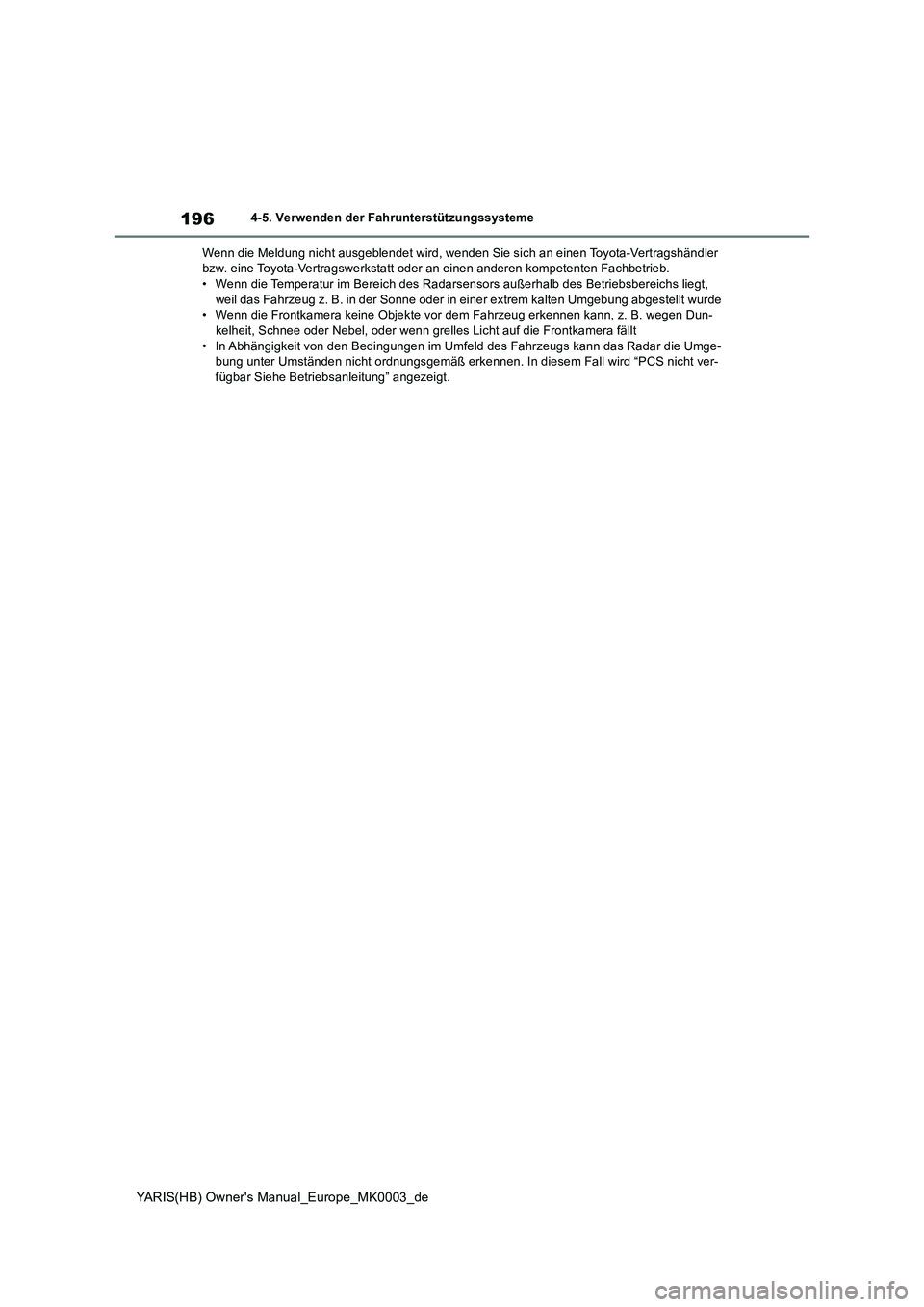 TOYOTA YARIS 2021  Betriebsanleitungen (in German) 196
YARIS(HB) Owners Manual_Europe_MK0003_de
4-5. Verwenden der Fahrunterstützungssysteme
Wenn die Meldung nicht ausgeblendet wird, wenden Sie sich an einen Toyota-Vertragshändler 
bzw. eine Toyota