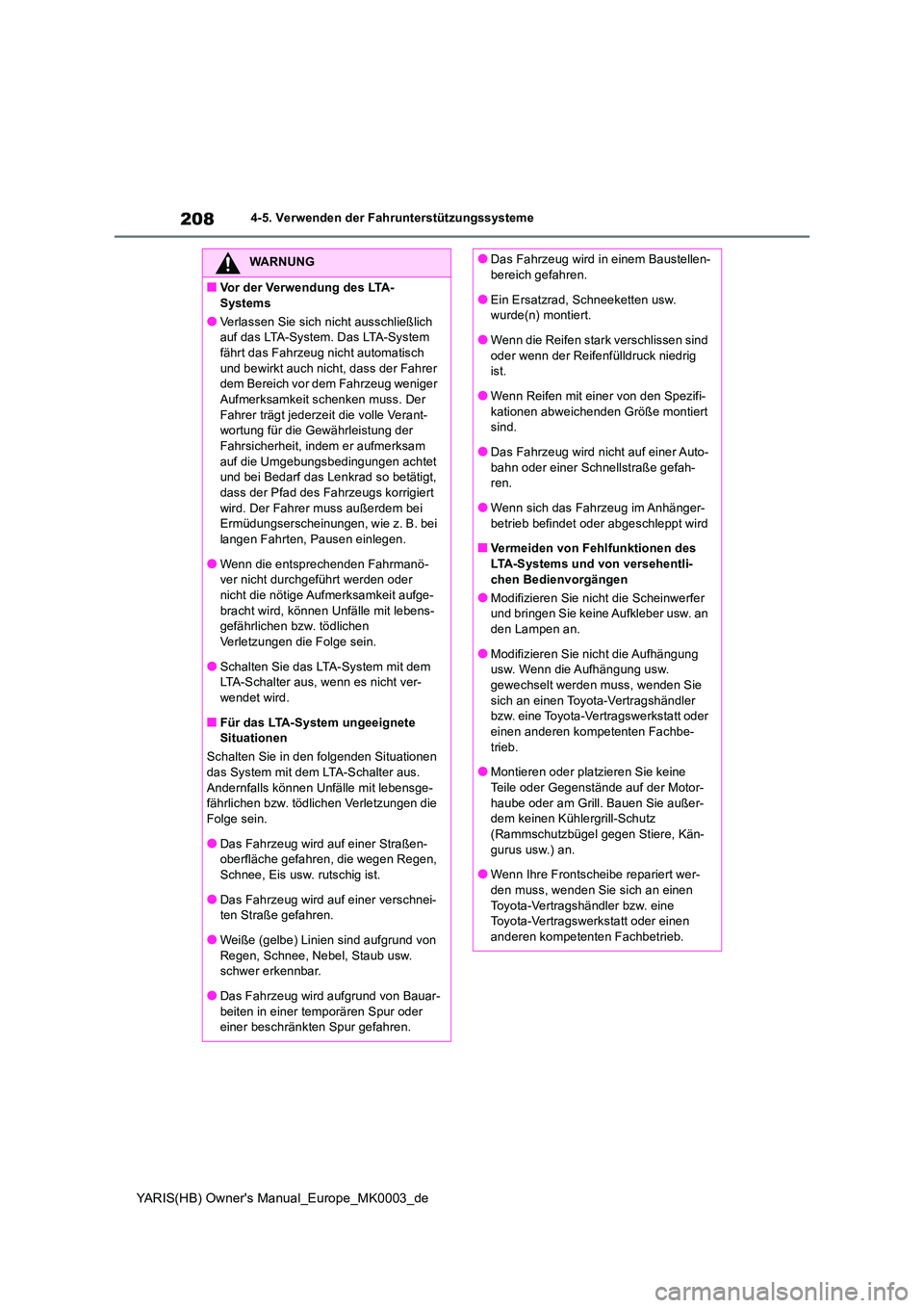 TOYOTA YARIS 2021  Betriebsanleitungen (in German) 208
YARIS(HB) Owners Manual_Europe_MK0003_de
4-5. Verwenden der Fahrunterstützungssysteme
WARNUNG
■Vor der Verwendung des LTA- 
Systems
●Verlassen Sie sich nicht ausschließlich  auf das LTA-Sys