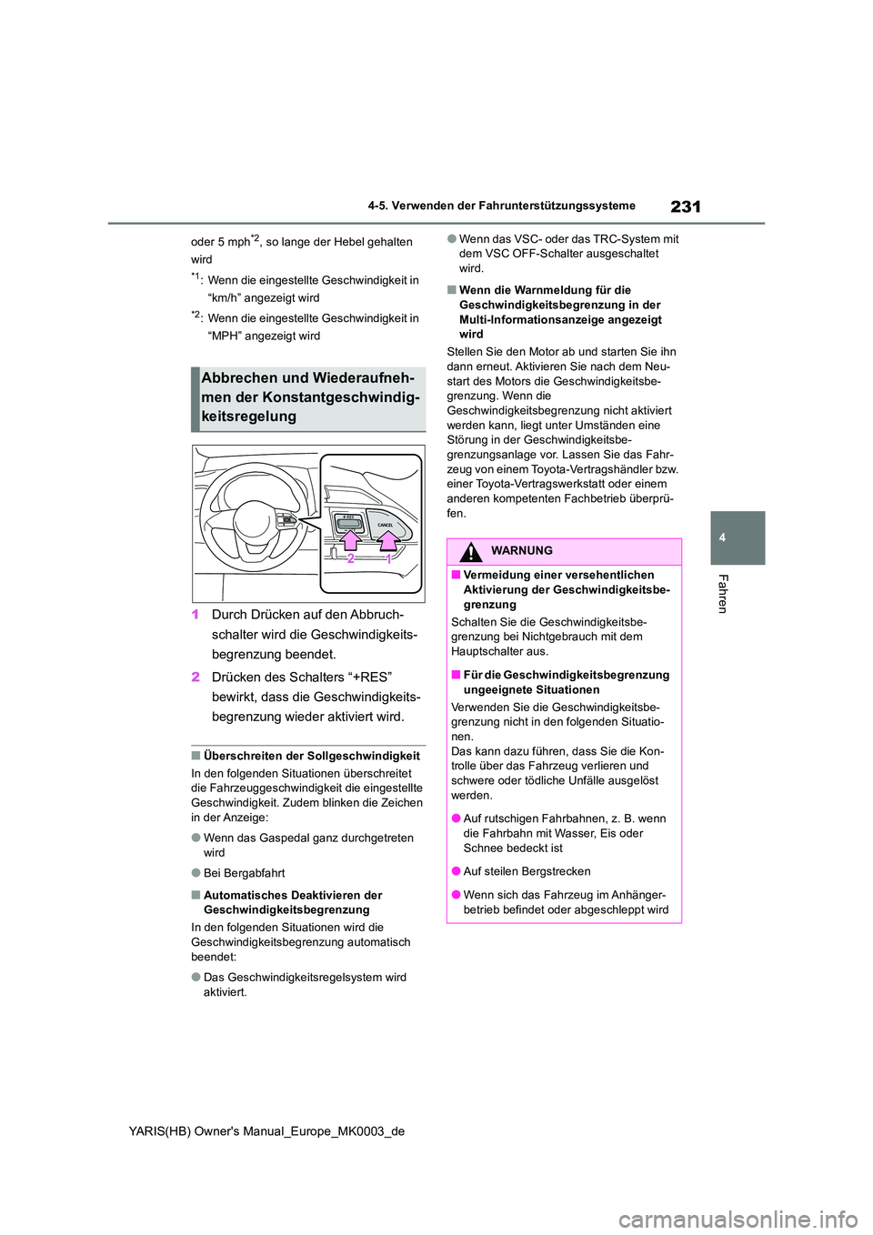 TOYOTA YARIS 2021  Betriebsanleitungen (in German) 231
4
YARIS(HB) Owners Manual_Europe_MK0003_de
4-5. Verwenden der Fahrunterstützungssysteme
Fahren
oder 5 mph*2, so lange der Hebel gehalten  
wird
*1: Wenn die eingestellte Geschwindigkeit in  
“