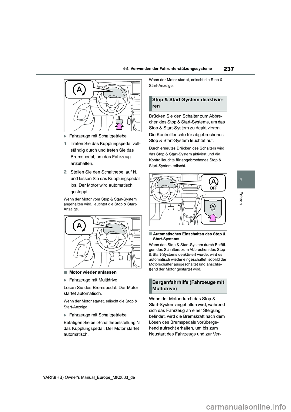 TOYOTA YARIS 2021  Betriebsanleitungen (in German) 237
4
YARIS(HB) Owners Manual_Europe_MK0003_de
4-5. Verwenden der Fahrunterstützungssysteme
Fahren
Fahrzeuge mit Schaltgetriebe
1Treten Sie das Kupplungspedal voll-
ständig durch und treten Sie 
