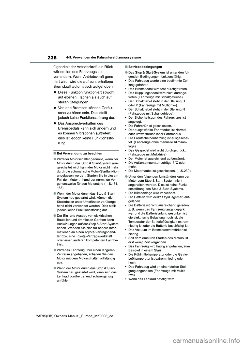 TOYOTA YARIS 2021  Betriebsanleitungen (in German) 238
YARIS(HB) Owners Manual_Europe_MK0003_de
4-5. Verwenden der Fahrunterstützungssysteme
fügbarkeit der Antriebskraft ein Rück-
wärtsrollen des Fahrzeugs zu 
verhindern. Wenn Antriebskraft gene-