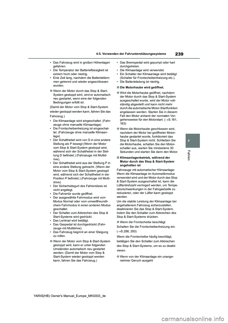 TOYOTA YARIS 2021  Betriebsanleitungen (in German) 239
4
YARIS(HB) Owners Manual_Europe_MK0003_de
4-5. Verwenden der Fahrunterstützungssysteme
Fahren
• Das Fahrzeug wird in großen Höhenlagen 
gefahren.
• Die Temperatur der Batterieflüssigkeit