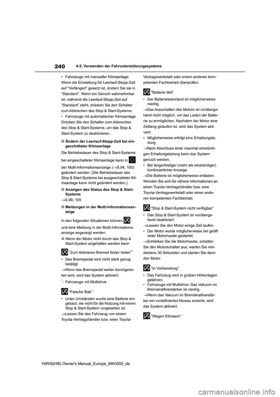TOYOTA YARIS 2021  Betriebsanleitungen (in German) 240
YARIS(HB) Owners Manual_Europe_MK0003_de
4-5. Verwenden der Fahrunterstützungssysteme
• Fahrzeuge mit manueller Klimaanlage
Wenn die Einstellung für Leerlauf-Stopp-Zeit 
auf “Verlängert”