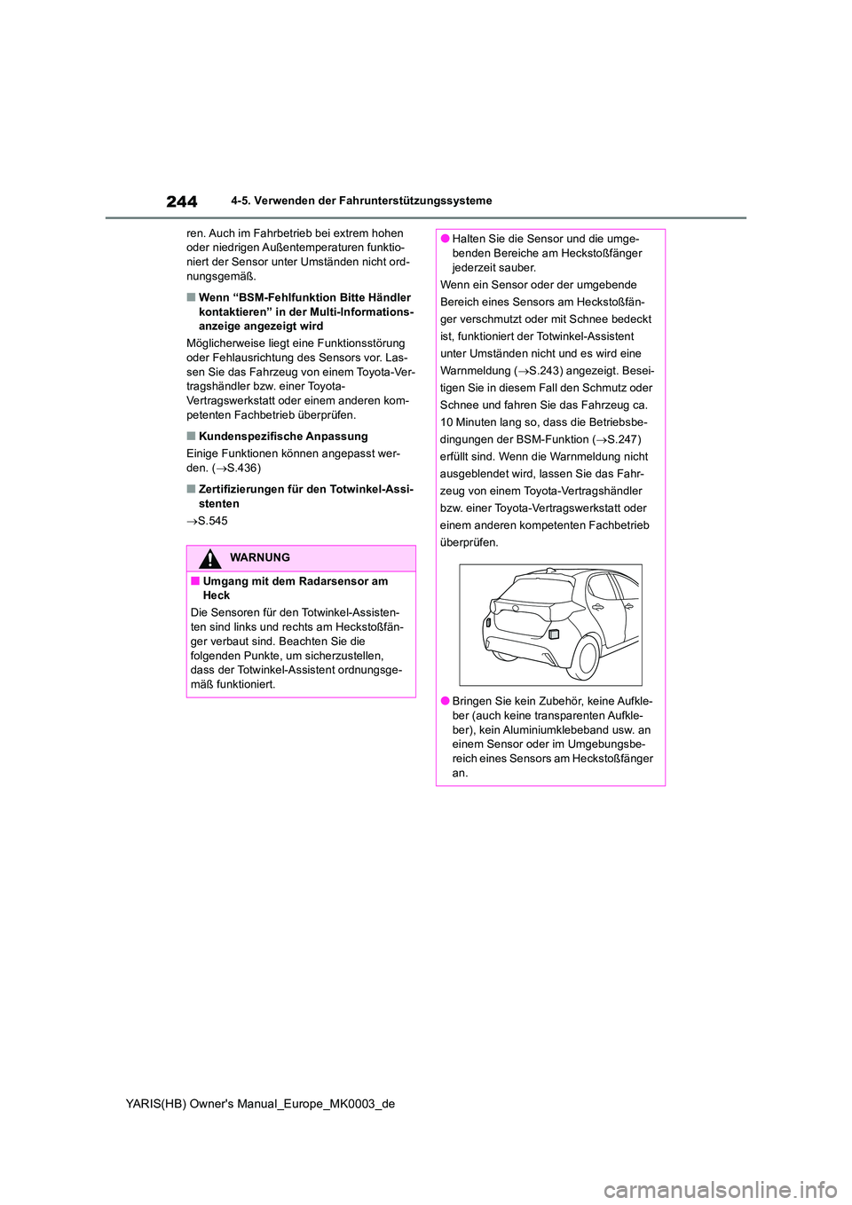 TOYOTA YARIS 2021  Betriebsanleitungen (in German) 244
YARIS(HB) Owners Manual_Europe_MK0003_de
4-5. Verwenden der Fahrunterstützungssysteme 
ren. Auch im Fahrbetrieb bei extrem hohen  oder niedrigen Außentemperaturen funktio-niert der Sensor unter