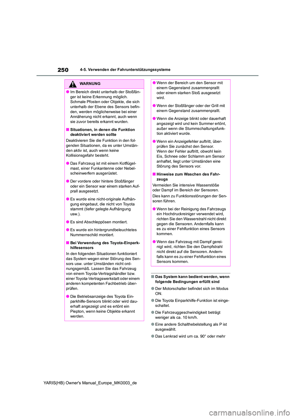TOYOTA YARIS 2021  Betriebsanleitungen (in German) 250
YARIS(HB) Owners Manual_Europe_MK0003_de
4-5. Verwenden der Fahrunterstützungssysteme
■Das System kann bedient werden, wenn  
folgende Bedingungen erfüllt sind
●Der Motorschalter befindet s