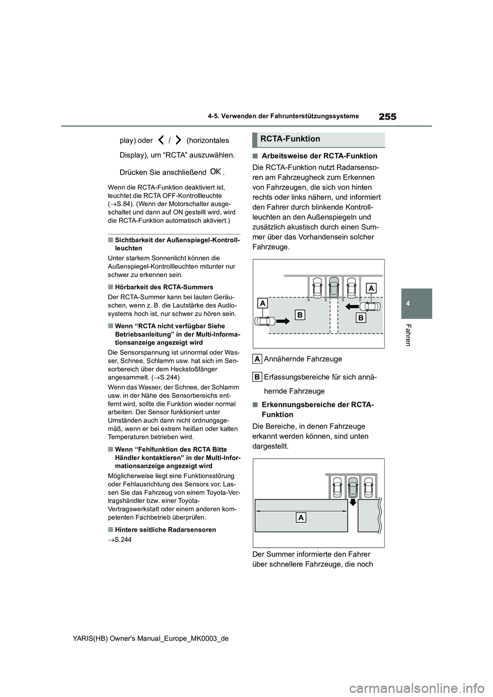 TOYOTA YARIS 2021  Betriebsanleitungen (in German) 255
4
YARIS(HB) Owners Manual_Europe_MK0003_de
4-5. Verwenden der Fahrunterstützungssysteme
Fahren
play) oder  /  (horizontales  
Display), um “RCTA” auszuwählen.  
Drücken Sie anschließend  