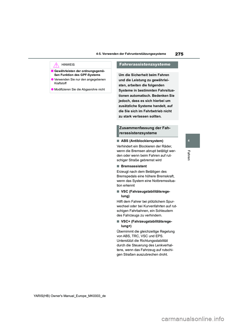 TOYOTA YARIS 2021  Betriebsanleitungen (in German) 275
4
YARIS(HB) Owners Manual_Europe_MK0003_de
4-5. Verwenden der Fahrunterstützungssysteme
Fahren
■ABS (Antiblockiersystem) 
Verhindert ein Blockieren der Räder,  
wenn die Bremsen abrupt betät