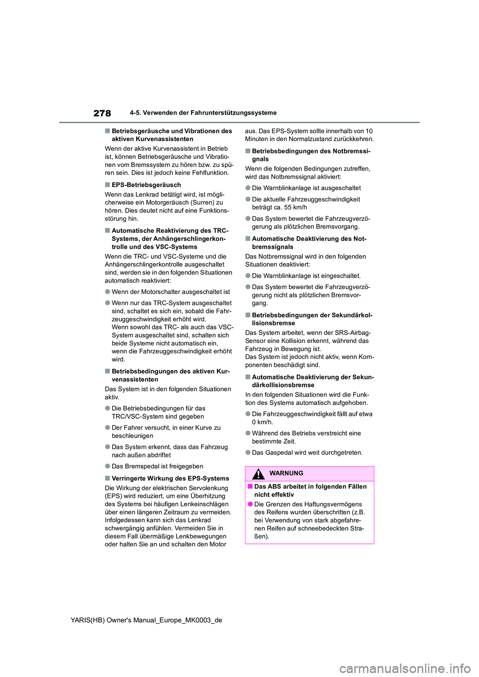 TOYOTA YARIS 2021  Betriebsanleitungen (in German) 278
YARIS(HB) Owners Manual_Europe_MK0003_de
4-5. Verwenden der Fahrunterstützungssysteme
■Betriebsgeräusche und Vibrationen des  aktiven Kurvenassistenten 
Wenn der aktive Kurvenassistent in Bet