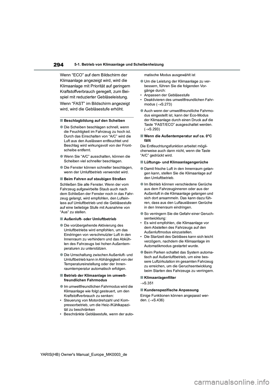 TOYOTA YARIS 2021  Betriebsanleitungen (in German) 294
YARIS(HB) Owners Manual_Europe_MK0003_de
5-1. Betrieb von Klimaanlage und Scheibenheizung
Wenn “ECO” auf dem Bildschirm der 
Klimaanlage angezeigt wird, wird die 
Klimaanlage mit Priorität a