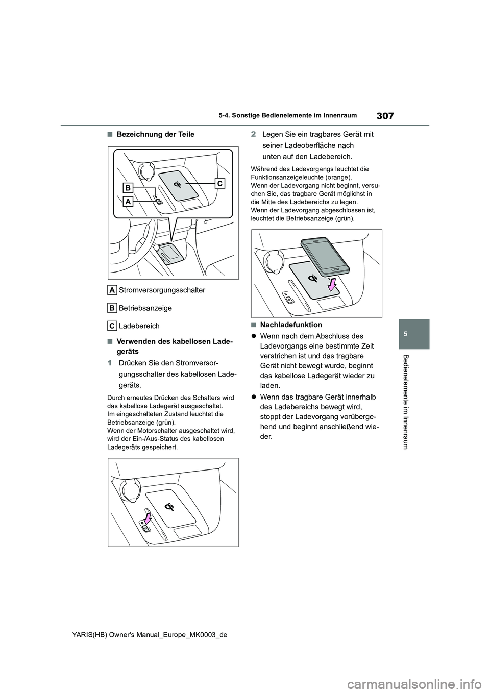 TOYOTA YARIS 2021  Betriebsanleitungen (in German) 307
5
YARIS(HB) Owners Manual_Europe_MK0003_de
5-4. Sonstige Bedienelemente im Innenraum
Bedienelemente im Innenraum
■Bezeichnung der Teile
Stromversorgungsschalter
Betriebsanzeige
Ladebereich
■V