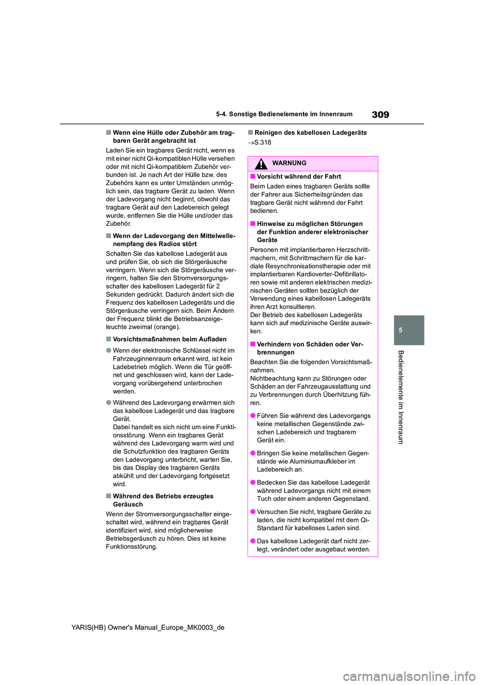 TOYOTA YARIS 2021  Betriebsanleitungen (in German) 309
5
YARIS(HB) Owners Manual_Europe_MK0003_de
5-4. Sonstige Bedienelemente im Innenraum
Bedienelemente im Innenraum
■Wenn eine Hülle oder Zubehör am trag- baren Gerät angebracht ist 
Laden Sie 