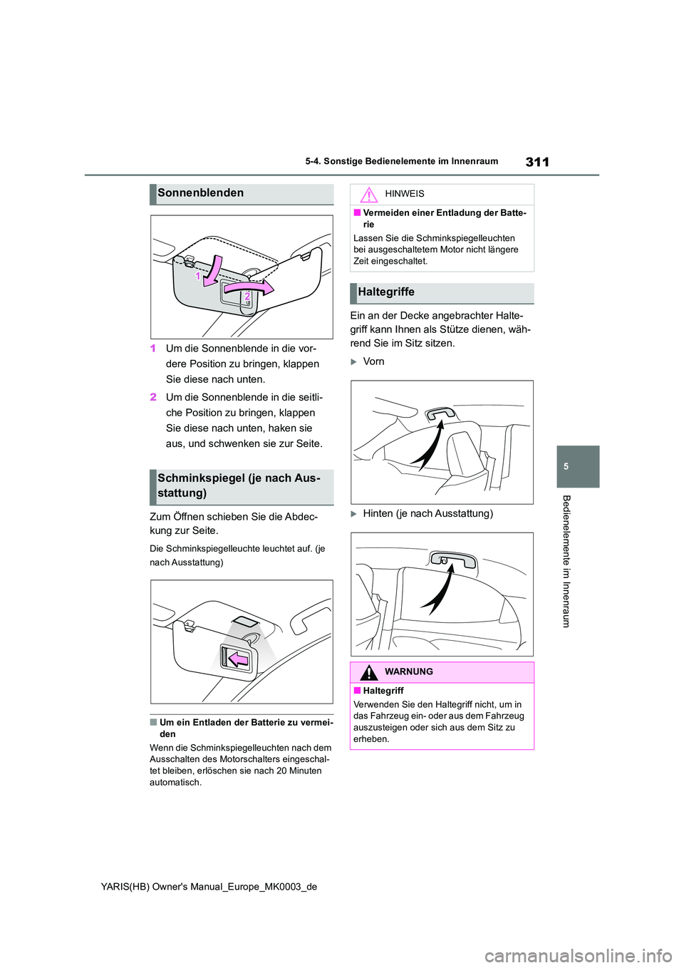TOYOTA YARIS 2021  Betriebsanleitungen (in German) 311
5
YARIS(HB) Owners Manual_Europe_MK0003_de
5-4. Sonstige Bedienelemente im Innenraum
Bedienelemente im Innenraum
1Um die Sonnenblende in die vor- 
dere Position zu bringen, klappen  
Sie diese na