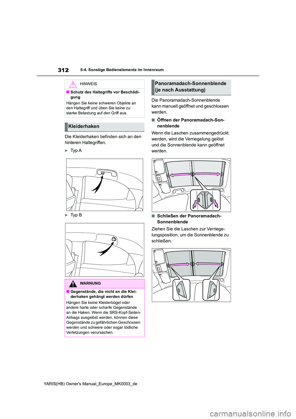 TOYOTA YARIS 2021  Betriebsanleitungen (in German) 312
YARIS(HB) Owners Manual_Europe_MK0003_de
5-4. Sonstige Bedienelemente im Innenraum
Die Kleiderhaken befinden sich an den  
hinteren Haltegriffen.
Ty p  A
Ty p  B 
Die Panoramadach-Sonnenble