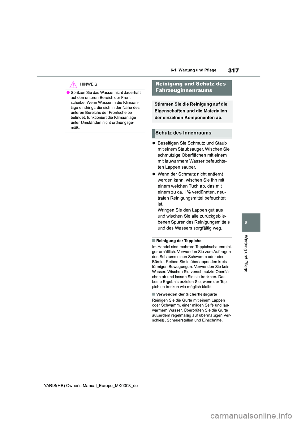 TOYOTA YARIS 2021  Betriebsanleitungen (in German) 317
6
YARIS(HB) Owners Manual_Europe_MK0003_de
6-1. Wartung und Pflege
Wartung und Pflege
�zBeseitigen Sie Schmutz und Staub  
mit einem Staubsauger. Wischen Sie 
schmutzige Oberflächen mit einem 
m