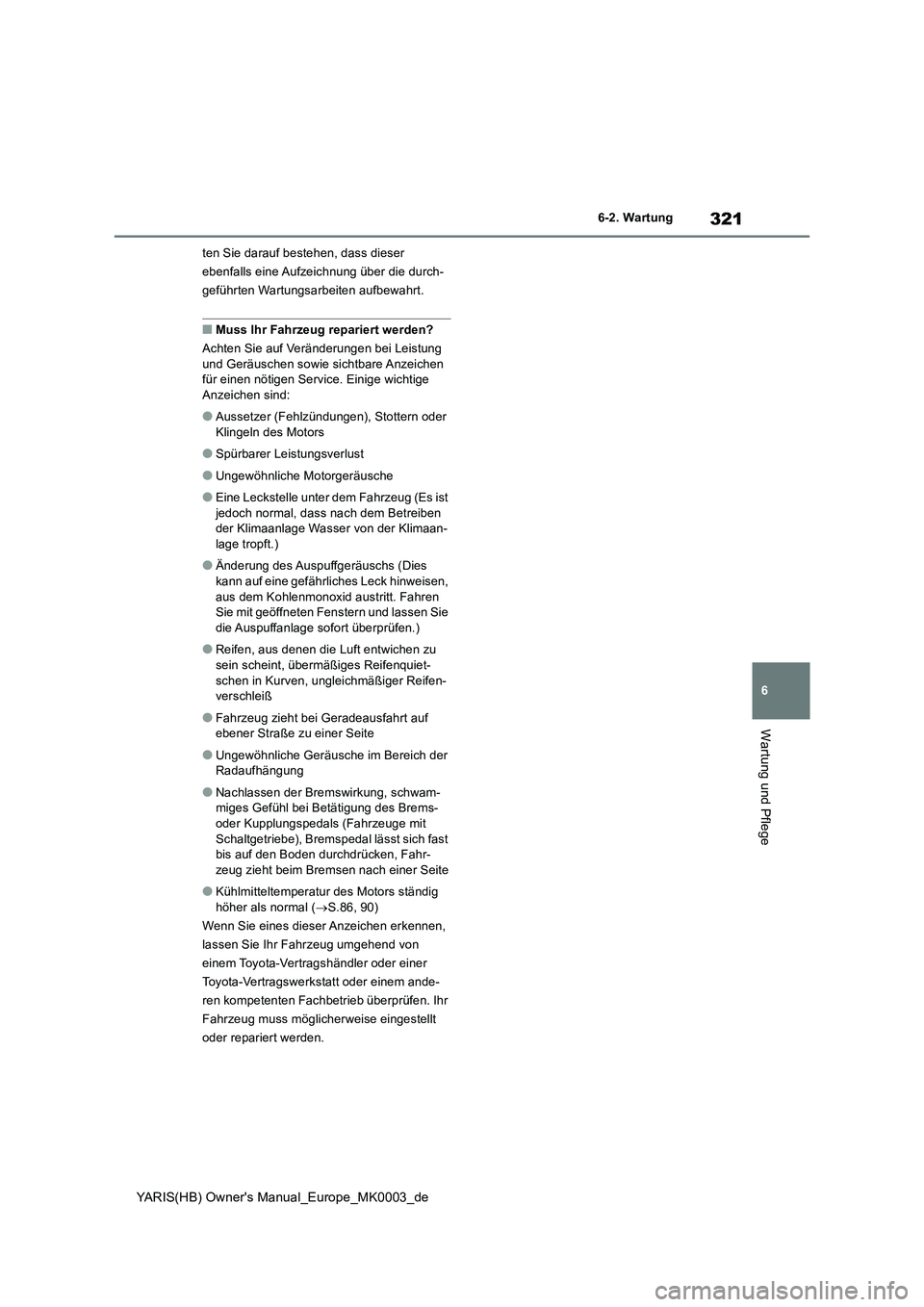 TOYOTA YARIS 2021  Betriebsanleitungen (in German) 321
6
YARIS(HB) Owners Manual_Europe_MK0003_de
6-2. Wartung
Wartung und Pflege
ten Sie darauf bestehen, dass dieser 
ebenfalls eine Aufzeichnung über die durch-
geführten Wartungsarbeiten aufbewahr