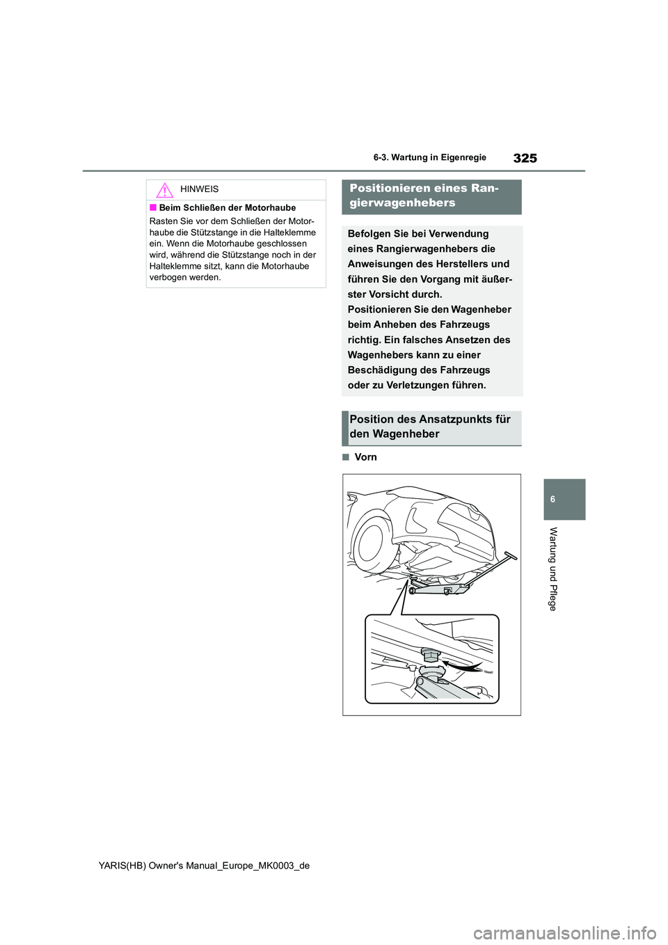 TOYOTA YARIS 2021  Betriebsanleitungen (in German) 325
6
YARIS(HB) Owners Manual_Europe_MK0003_de
6-3. Wartung in Eigenregie
Wartung und Pflege
■Vo r n
HINWEIS
■Beim Schließen der Motorhaube 
Rasten Sie vor dem Schließen der Motor- 
haube die S