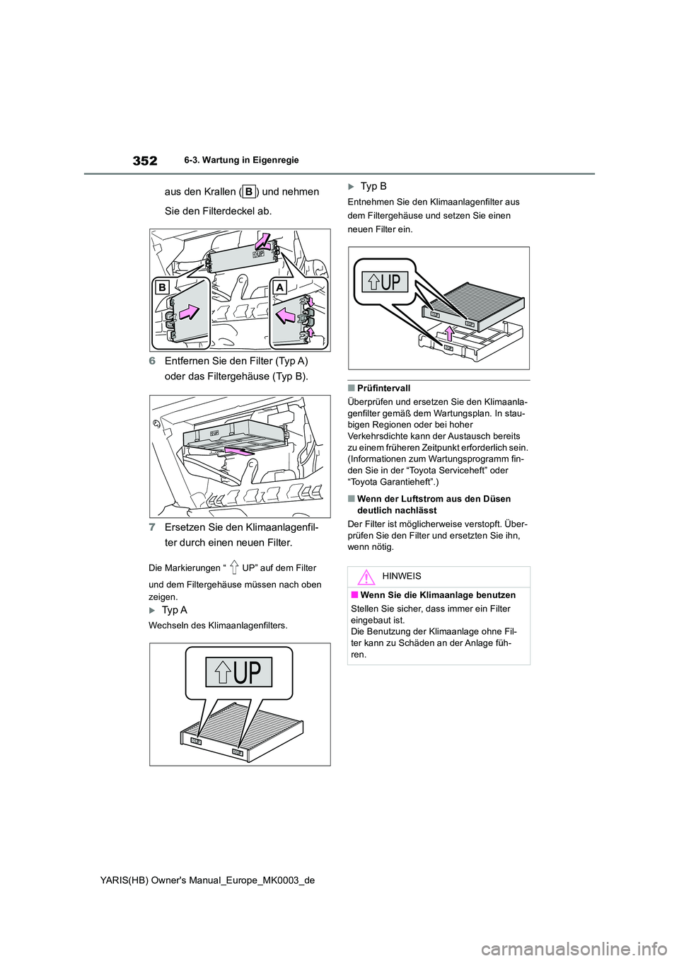 TOYOTA YARIS 2021  Betriebsanleitungen (in German) 352
YARIS(HB) Owners Manual_Europe_MK0003_de
6-3. Wartung in Eigenregie
aus den Krallen ( ) und nehmen  
Sie den Filterdeckel ab. 
6 Entfernen Sie den Filter (Typ A)  
oder das Filtergehäuse (Typ B)