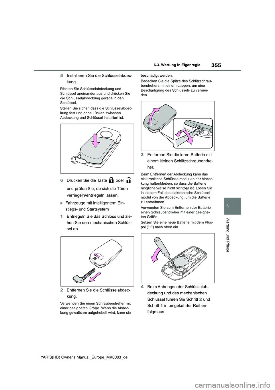 TOYOTA YARIS 2021  Betriebsanleitungen (in German) 355
6
YARIS(HB) Owners Manual_Europe_MK0003_de
6-3. Wartung in Eigenregie
Wartung und Pflege
5Installieren Sie die Schlüsselabdec- 
kung.
Richten Sie Schlüsselabdeckung und  
Schlüssel aneinander 