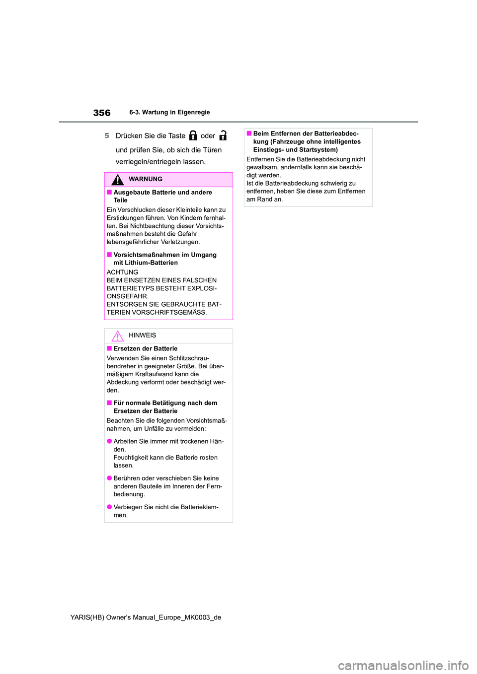 TOYOTA YARIS 2021  Betriebsanleitungen (in German) 356
YARIS(HB) Owners Manual_Europe_MK0003_de
6-3. Wartung in Eigenregie
5Drücken Sie die Taste   oder    
und prüfen Sie, ob sich die Türen  
verriegeln/entriegeln lassen.
WARNUNG
■Ausgebaute Ba
