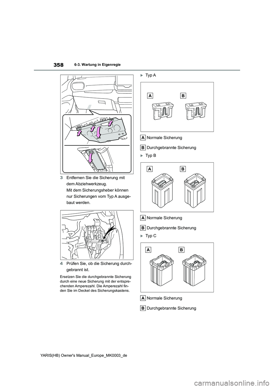 TOYOTA YARIS 2021  Betriebsanleitungen (in German) 358
YARIS(HB) Owners Manual_Europe_MK0003_de
6-3. Wartung in Eigenregie
3Entfernen Sie die Sicherung mit 
dem Abziehwerkzeug.
Mit dem Sicherungsheber können 
nur Sicherungen vom Typ A ausge-
baut we