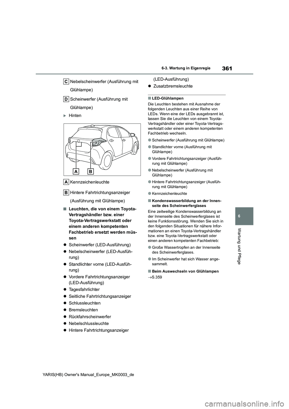 TOYOTA YARIS 2021  Betriebsanleitungen (in German) 361
6
YARIS(HB) Owners Manual_Europe_MK0003_de
6-3. Wartung in Eigenregie
Wartung und Pflege
Nebelscheinwerfer (Ausführung mit 
Glühlampe)
Scheinwerfer (Ausführung mit 
Glühlampe)
Hinten
Kennz