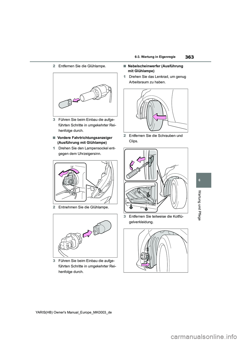 TOYOTA YARIS 2021  Betriebsanleitungen (in German) 363
6
YARIS(HB) Owners Manual_Europe_MK0003_de
6-3. Wartung in Eigenregie
Wartung und Pflege
2Entfernen Sie die Glühlampe. 
3 Führen Sie beim Einbau die aufge- 
führten Schritte in umgekehrter Rei