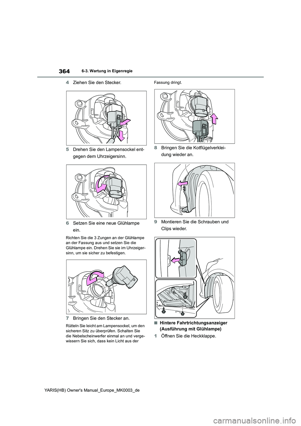 TOYOTA YARIS 2021  Betriebsanleitungen (in German) 364
YARIS(HB) Owners Manual_Europe_MK0003_de
6-3. Wartung in Eigenregie
4Ziehen Sie den Stecker. 
5 Drehen Sie den Lampensockel ent- 
gegen dem Uhrzeigersinn. 
6 Setzen Sie eine neue Glühlampe  
ein