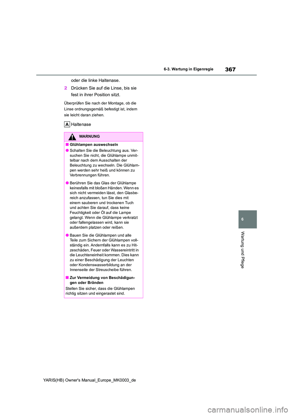 TOYOTA YARIS 2021  Betriebsanleitungen (in German) 367
6
YARIS(HB) Owners Manual_Europe_MK0003_de
6-3. Wartung in Eigenregie
Wartung und Pflege
oder die linke Haltenase. 
2 Drücken Sie auf die Linse, bis sie  
fest in ihrer Position sitzt.
Überprü