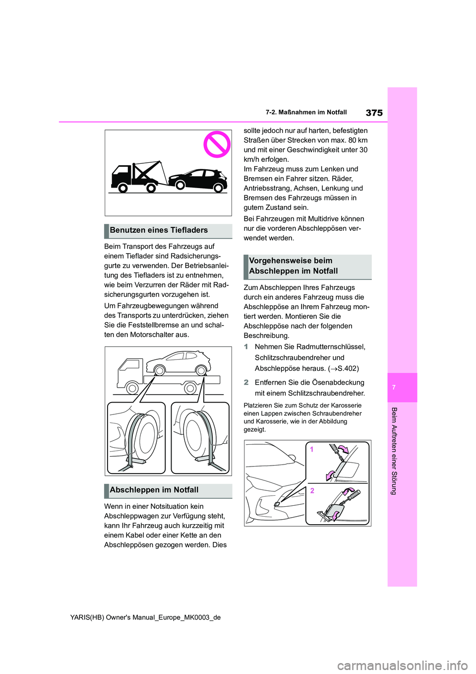 TOYOTA YARIS 2021  Betriebsanleitungen (in German) 375
7
YARIS(HB) Owners Manual_Europe_MK0003_de
7-2. Maßnahmen im Notfall
Beim Auftreten einer Störung
Beim Transport des Fahrzeugs auf  
einem Tieflader sind Radsicherungs-
gurte zu verwenden. Der 
