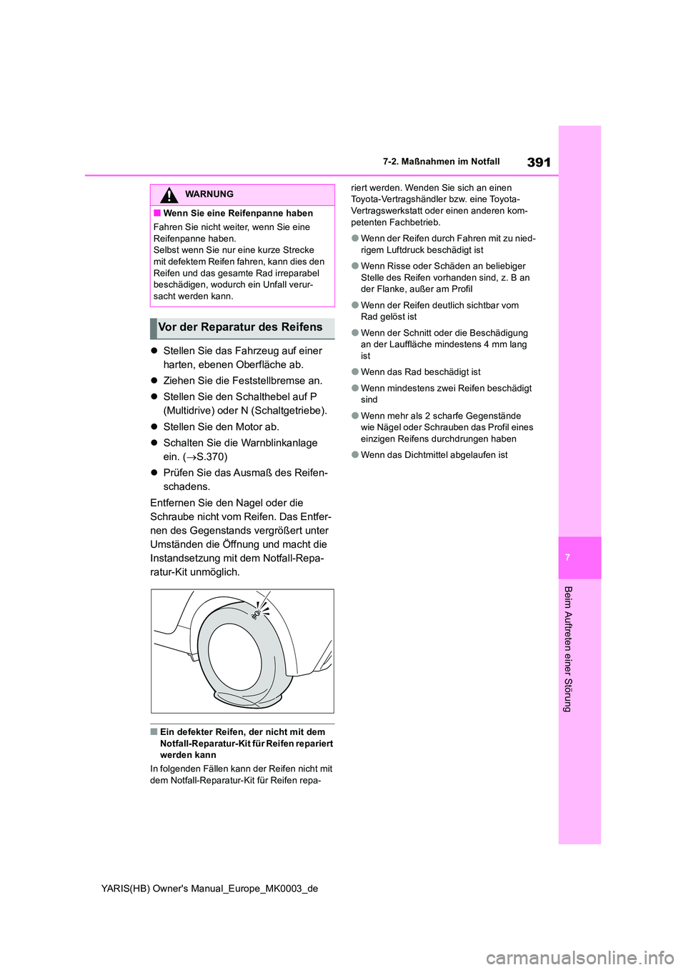 TOYOTA YARIS 2021  Betriebsanleitungen (in German) 391
7
YARIS(HB) Owners Manual_Europe_MK0003_de
7-2. Maßnahmen im Notfall
Beim Auftreten einer Störung
�zStellen Sie das Fahrzeug auf einer  
harten, ebenen Oberfläche ab. 
�z Ziehen Sie die Festst