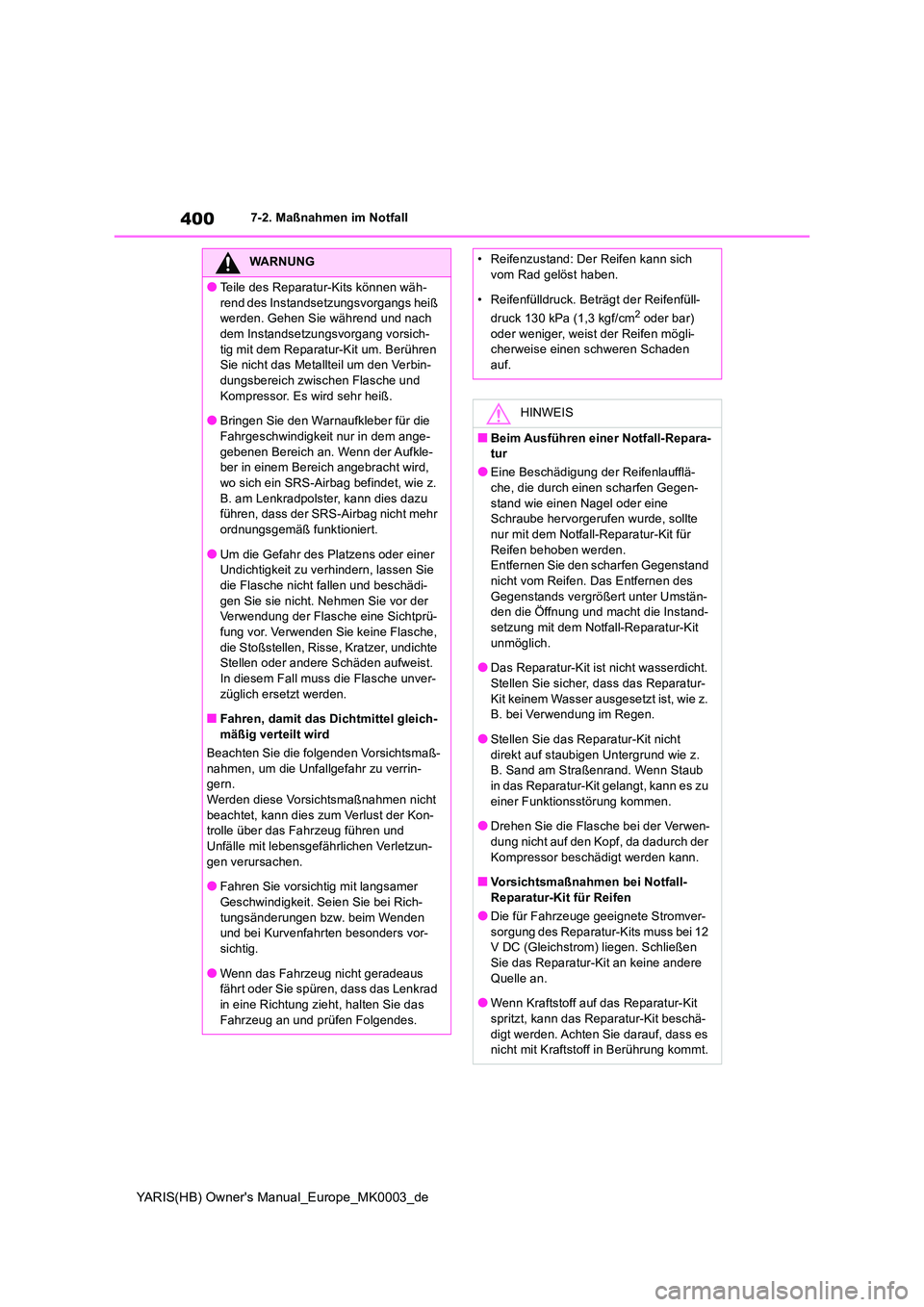 TOYOTA YARIS 2021  Betriebsanleitungen (in German) 400
YARIS(HB) Owners Manual_Europe_MK0003_de
7-2. Maßnahmen im Notfall
WARNUNG
●Teile des Reparatur-Kits können wäh- 
rend des Instandsetzungsvorgangs heiß  werden. Gehen Sie während und nach 