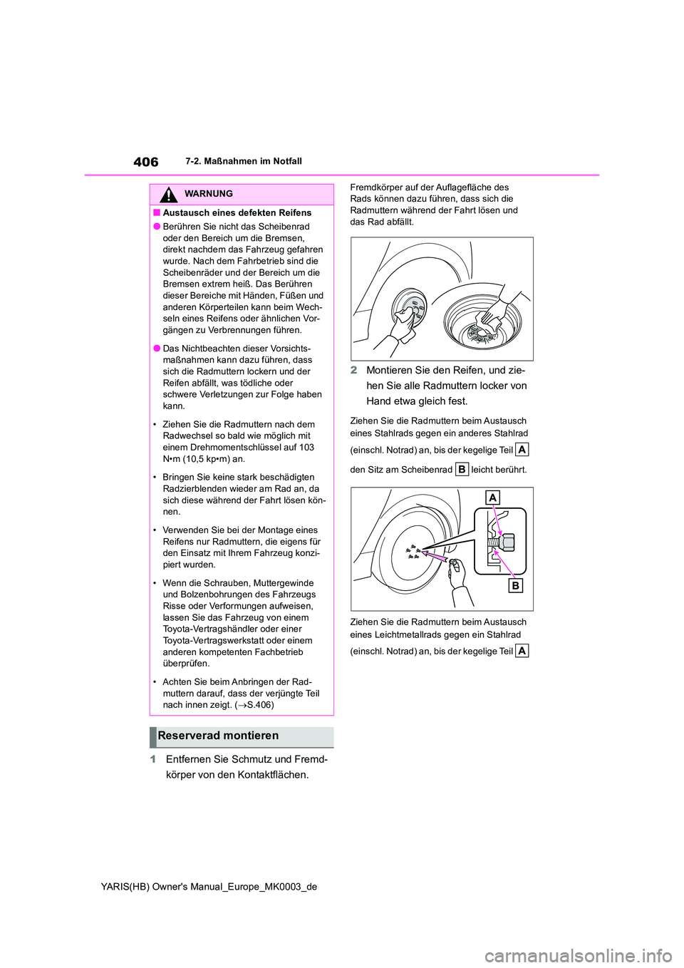 TOYOTA YARIS 2021  Betriebsanleitungen (in German) 406
YARIS(HB) Owners Manual_Europe_MK0003_de
7-2. Maßnahmen im Notfall
1Entfernen Sie Schmutz und Fremd- 
körper von den Kontaktflächen.
Fremdkörper auf der Auflagefläche des  Rads können dazu 