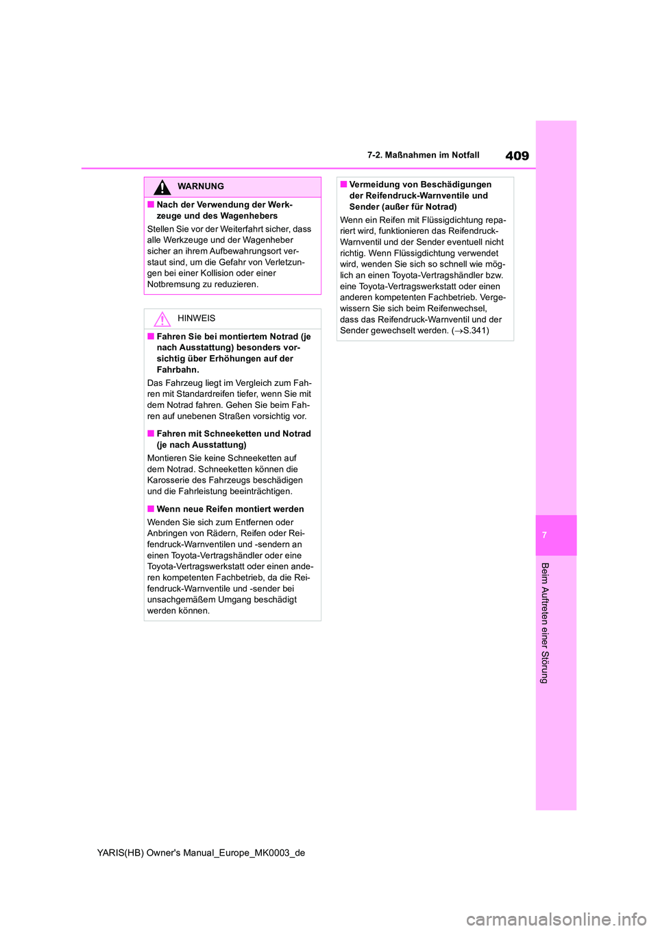 TOYOTA YARIS 2021  Betriebsanleitungen (in German) 409
7
YARIS(HB) Owners Manual_Europe_MK0003_de
7-2. Maßnahmen im Notfall
Beim Auftreten einer Störung
WARNUNG
■Nach der Verwendung der Werk- 
zeuge und des Wagenhebers 
Stellen Sie vor der Weiter