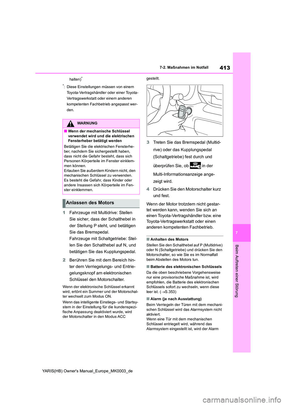 TOYOTA YARIS 2021  Betriebsanleitungen (in German) 413
7
YARIS(HB) Owners Manual_Europe_MK0003_de
7-2. Maßnahmen im Notfall
Beim Auftreten einer Störung
halten)* 
*: Diese Einstellungen müssen von einem  
Toyota-Vertragshändler oder einer Toyota-
