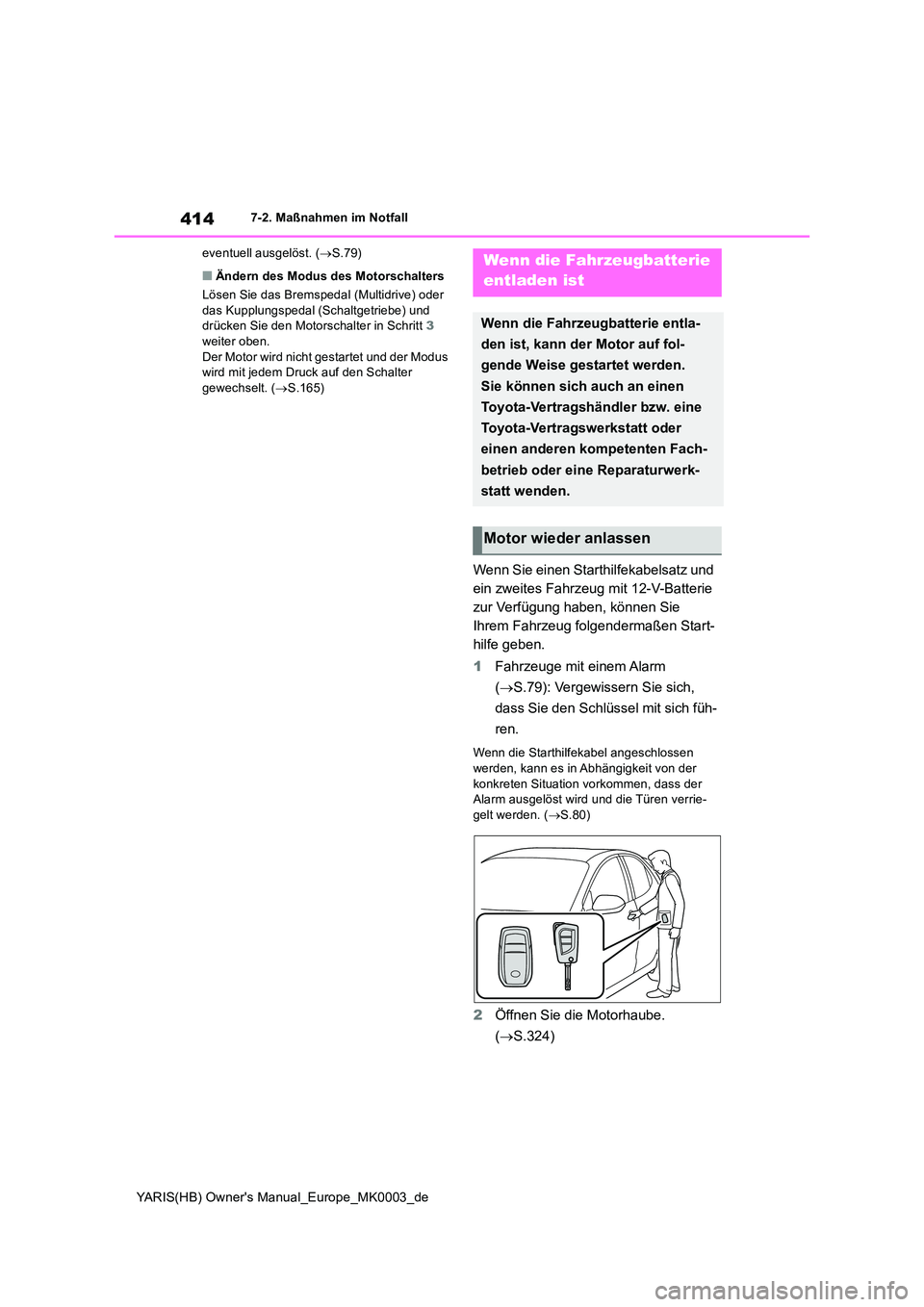 TOYOTA YARIS 2021  Betriebsanleitungen (in German) 414
YARIS(HB) Owners Manual_Europe_MK0003_de
7-2. Maßnahmen im Notfall 
eventuell ausgelöst. ( →S.79)
■Ändern des Modus des Motorschalters 
Lösen Sie das Bremspedal  (Multidrive) oder  das Ku