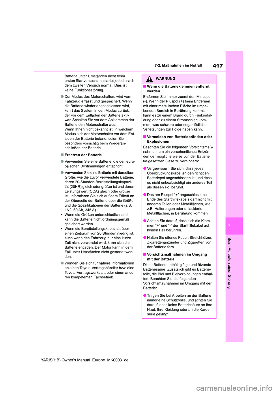TOYOTA YARIS 2021  Betriebsanleitungen (in German) 417
7
YARIS(HB) Owners Manual_Europe_MK0003_de
7-2. Maßnahmen im Notfall
Beim Auftreten einer Störung
Batterie unter Umständen nicht beim  ersten Startversuch an, startet jedoch nach dem zweiten V