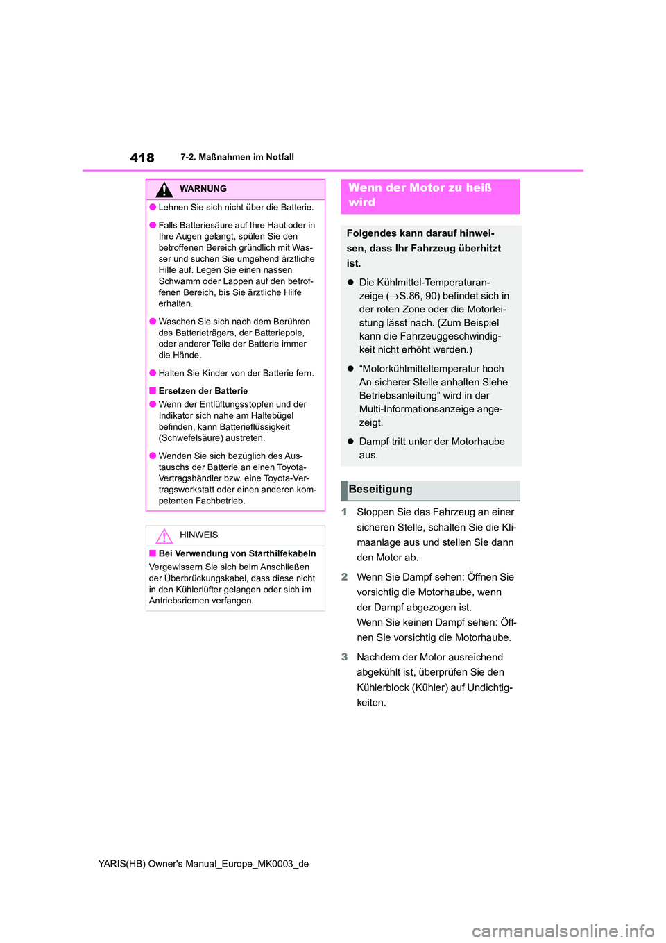 TOYOTA YARIS 2021  Betriebsanleitungen (in German) 418
YARIS(HB) Owners Manual_Europe_MK0003_de
7-2. Maßnahmen im Notfall
1Stoppen Sie das Fahrzeug an einer  
sicheren Stelle, schalten Sie die Kli- 
maanlage aus und stellen Sie dann  
den Motor ab. 