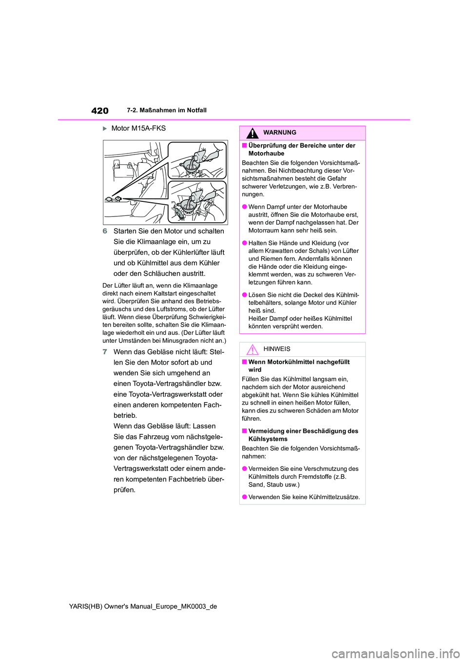 TOYOTA YARIS 2021  Betriebsanleitungen (in German) 420
YARIS(HB) Owners Manual_Europe_MK0003_de
7-2. Maßnahmen im Notfall
Motor M15A-FKS 
6 Starten Sie den Motor und schalten  
Sie die Klimaanlage ein, um zu  
überprüfen, ob der Kühlerlüfter 