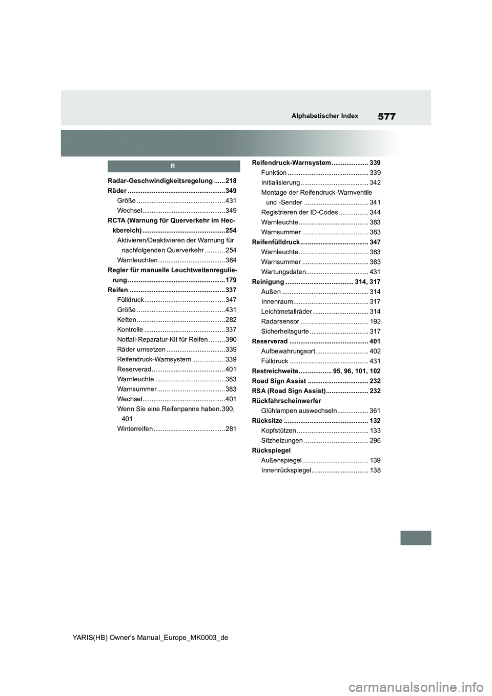 TOYOTA YARIS 2021  Betriebsanleitungen (in German) 577
YARIS(HB) Owners Manual_Europe_MK0003_de
Alphabetischer Index
R
Radar-Geschwindigkeitsregelung ...... 218
Räder .....................................................349
Größe .................