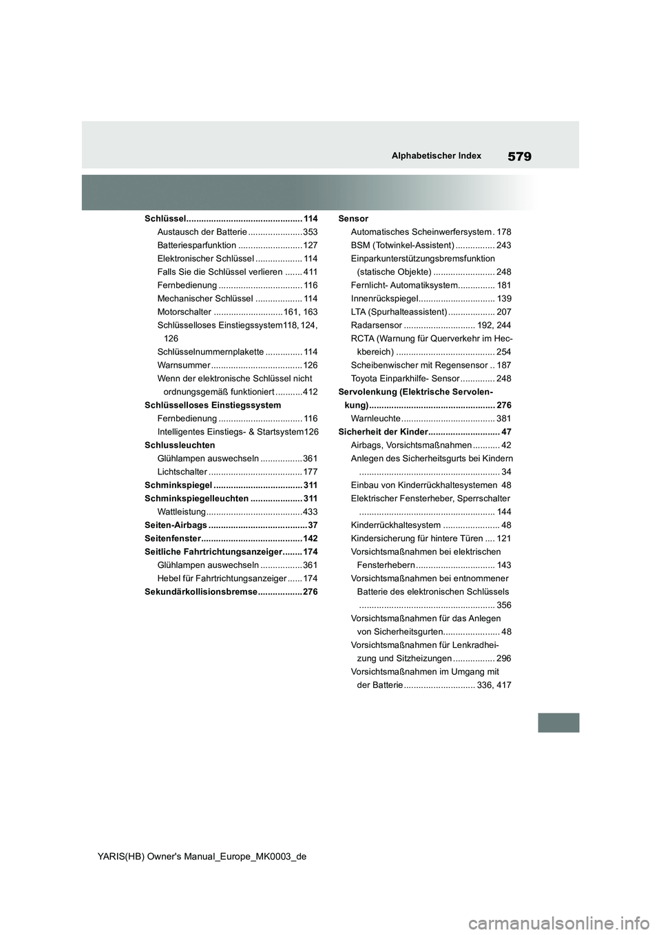 TOYOTA YARIS 2021  Betriebsanleitungen (in German) 579
YARIS(HB) Owners Manual_Europe_MK0003_de
Alphabetischer Index
Schlüssel............................................... 114
Austausch der Batterie ...................... 353
Batteriesparfunktion 
