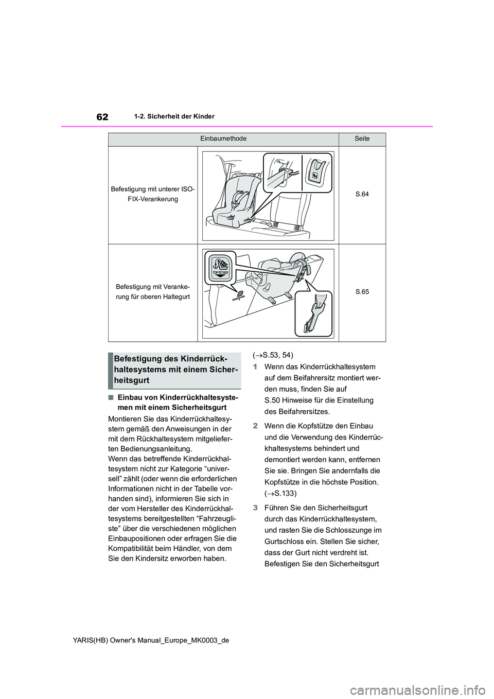 TOYOTA YARIS 2021  Betriebsanleitungen (in German) 62
YARIS(HB) Owners Manual_Europe_MK0003_de
1-2. Sicherheit der Kinder
■Einbau von Kinderrückhaltesyste- 
men mit einem Sicherheitsgurt 
Montieren Sie das Kinderrückhaltesy- 
stem gemäß den Anw
