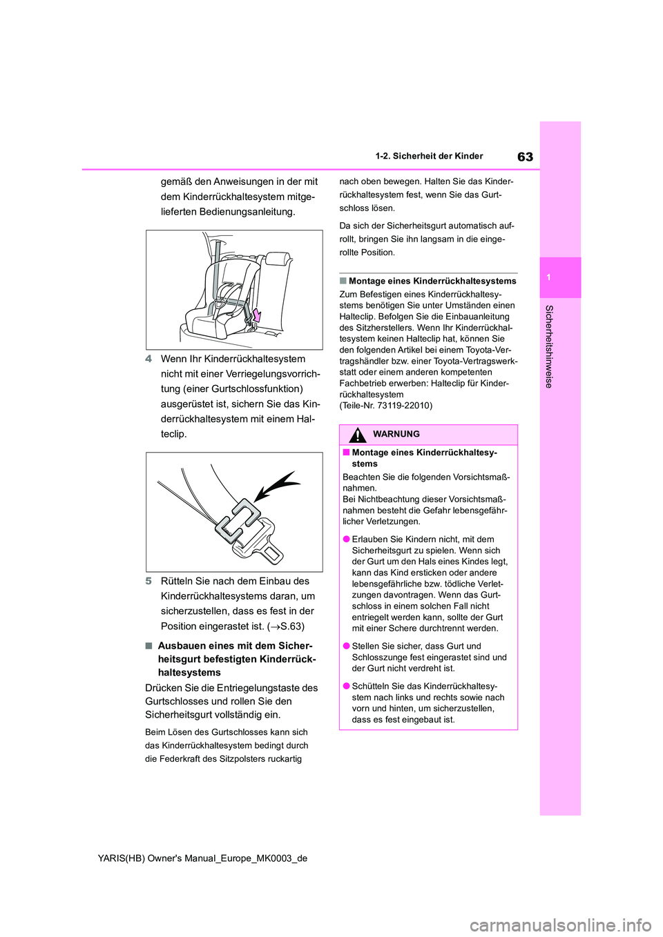 TOYOTA YARIS 2021  Betriebsanleitungen (in German) 63
1
YARIS(HB) Owners Manual_Europe_MK0003_de
1-2. Sicherheit der Kinder
Sicherheitshinweise
gemäß den Anweisungen in der mit  
dem Kinderrückhaltesystem mitge- 
lieferten Bedienungsanleitung. 
4 