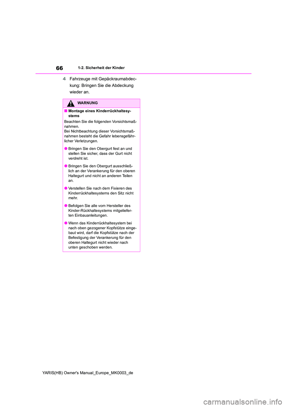 TOYOTA YARIS 2021  Betriebsanleitungen (in German) 66
YARIS(HB) Owners Manual_Europe_MK0003_de
1-2. Sicherheit der Kinder
4Fahrzeuge mit Gepäckraumabdec- 
kung: Bringen Sie die Abdeckung  
wieder an.
WARNUNG
■Montage eines Kinderrückhaltesy- 
ste