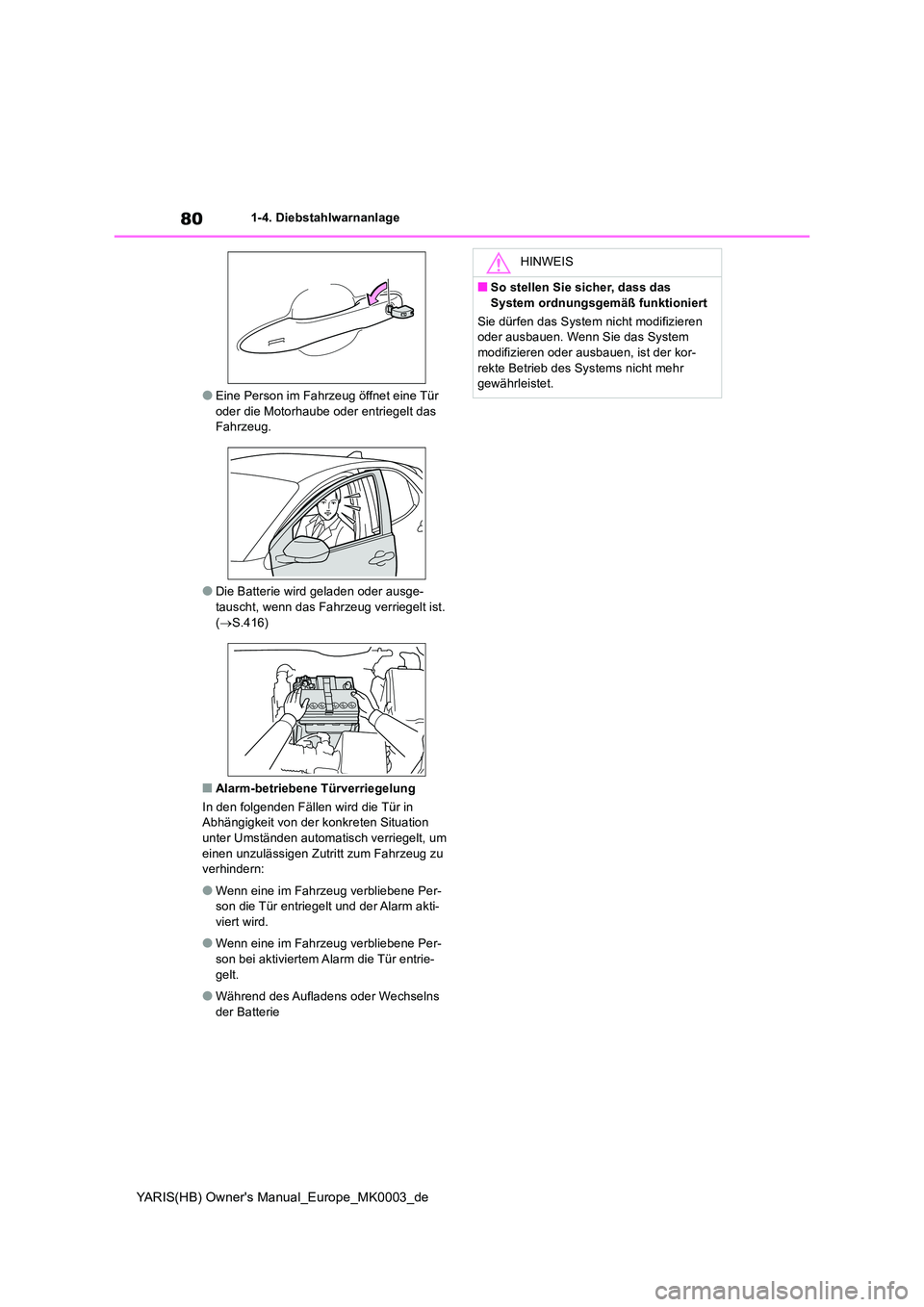 TOYOTA YARIS 2021  Betriebsanleitungen (in German) 80
YARIS(HB) Owners Manual_Europe_MK0003_de
1-4. Diebstahlwarnanlage
●Eine Person im Fahrzeug öffnet eine Tür  oder die Motorhaube oder entriegelt das Fahrzeug.
●Die Batterie wird geladen oder 